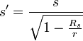 s' = \frac{s}{\sqrt{1-\tfrac{R_s}{r}}}