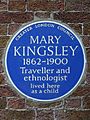 MARY KINGSLEY 1862-1900 Traveller and ethnologist lived here as a child