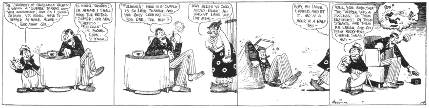In a four-panel comic strip, a short man dressed as a clown tells a tall man seated at a table that he must dine alone, as the short man is going out to supper. The tall man's negro cook tells him she has eaten his meal herself and he falls out of his chair in surprise. The short man returns and boasts of his fine supper, and the tall man, with a cat-and-mouse comic strip in mind, prepares top throw a brick at him.