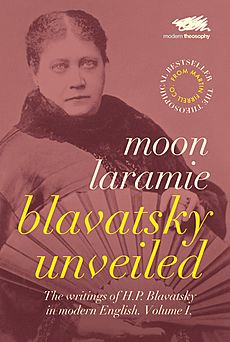 Cover of 'Blavatsky Unveiled. The Writings of H. P. Blavatsky in modern English. Volume 1.' By Moon Laramie