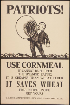 "Patriots Use Corn Meal. It Cannot Be Shipped. It is Splendid Eating. It is Cheaper Than Wheat Flour. It Saves Wheat.... - NARA - 512550